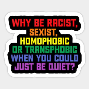 Why be racist, sexist, homophobic LGBT Gay Pride Sticker